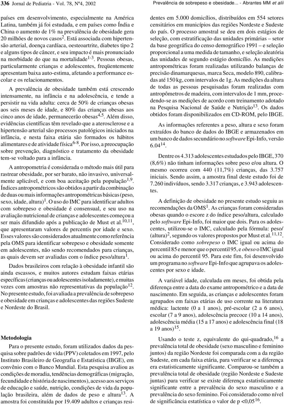 casos 2. Está associada com hipertensão arterial, doença cardíaca, oesteoartrite, diabetes tipo 2 e alguns tipos de câncer, e seu impacto é mais pronunciado na morbidade do que na mortalidade 1-3.