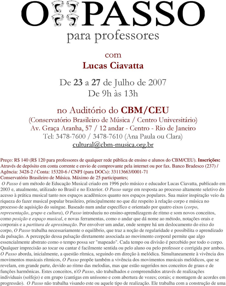 br Preço: R$ 140 (R$ 120 para professores de qualquer rede pública de ensino e alunos do CBM/CEU). Inscrições: Através de depósito em conta corrente e envio de comprovante pela internet ou por fax.