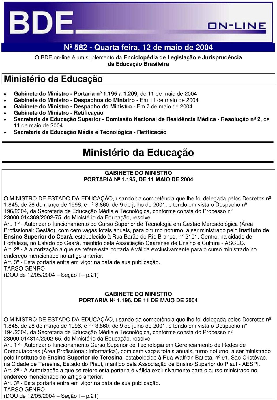 209, de 11 de maio de 2004 Gabinete do Ministro - Despachos do Ministro - Em 11 de maio de 2004 Gabinete do Ministro - Despacho do Ministro - Em 7 de maio de 2004 Gabinete do Ministro - Retificação