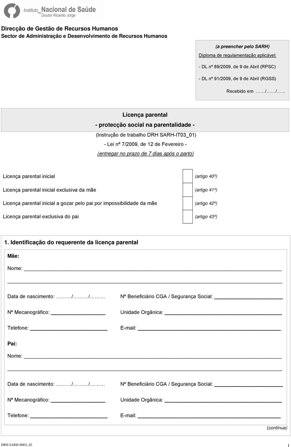 inicial exclusiva da mãe (artigo 41º) Licença parental inicial a gozar pelo pai por impossibilidade da mãe (artigo 42º) Licença parental exclusiva do pai (artigo 43º) 1.