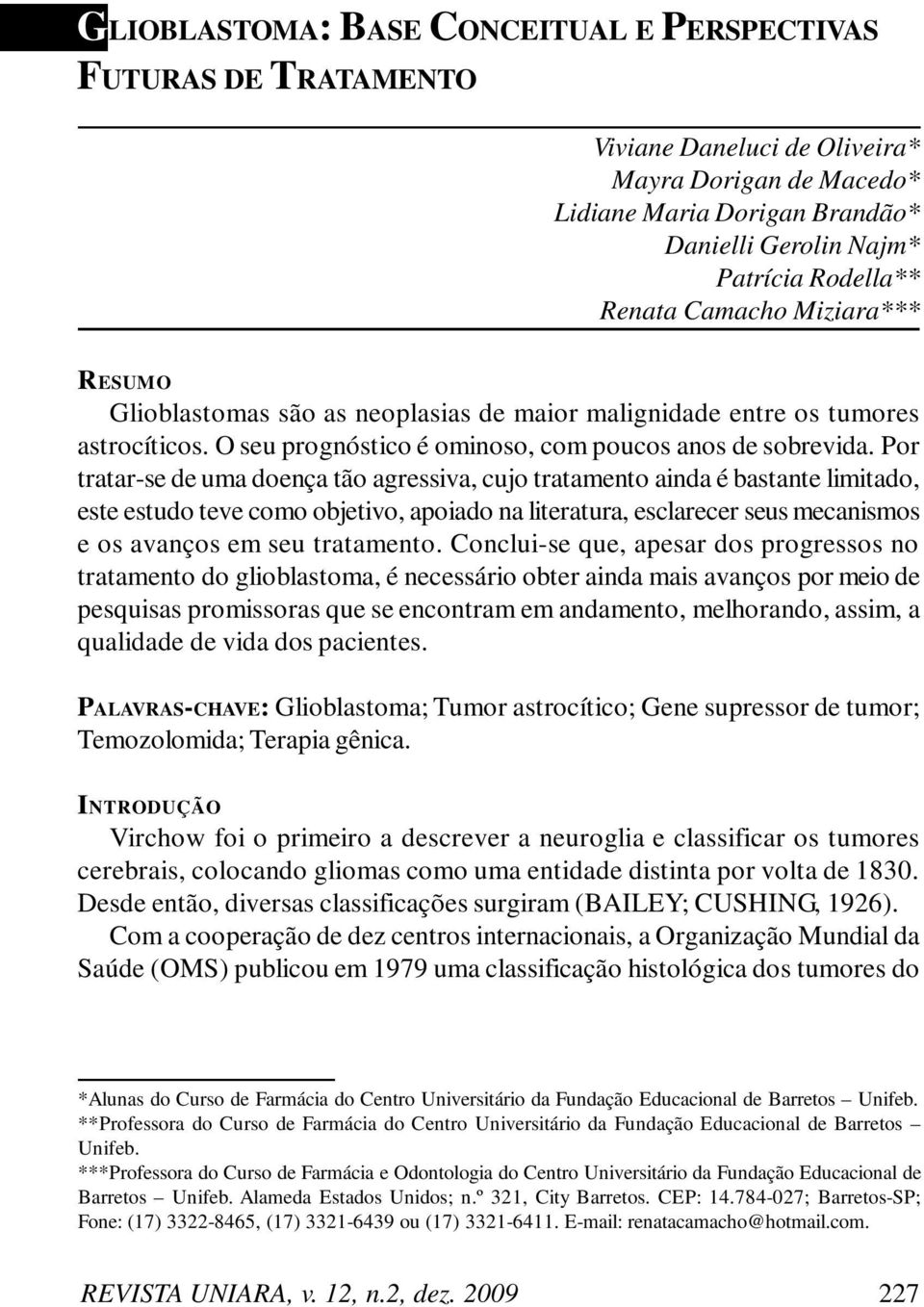 Por tratar-se de uma doença tão agressiva, cujo tratamento ainda é bastante limitado, este estudo teve como objetivo, apoiado na literatura, esclarecer seus mecanismos e os avanços em seu tratamento.