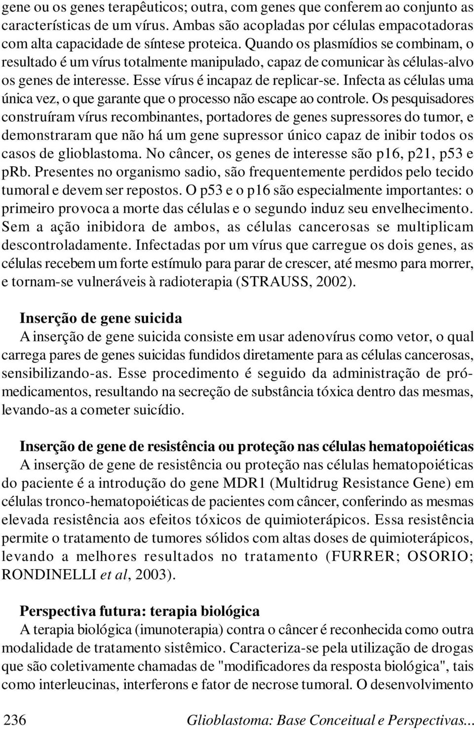 Infecta as células uma única vez, o que garante que o processo não escape ao controle.