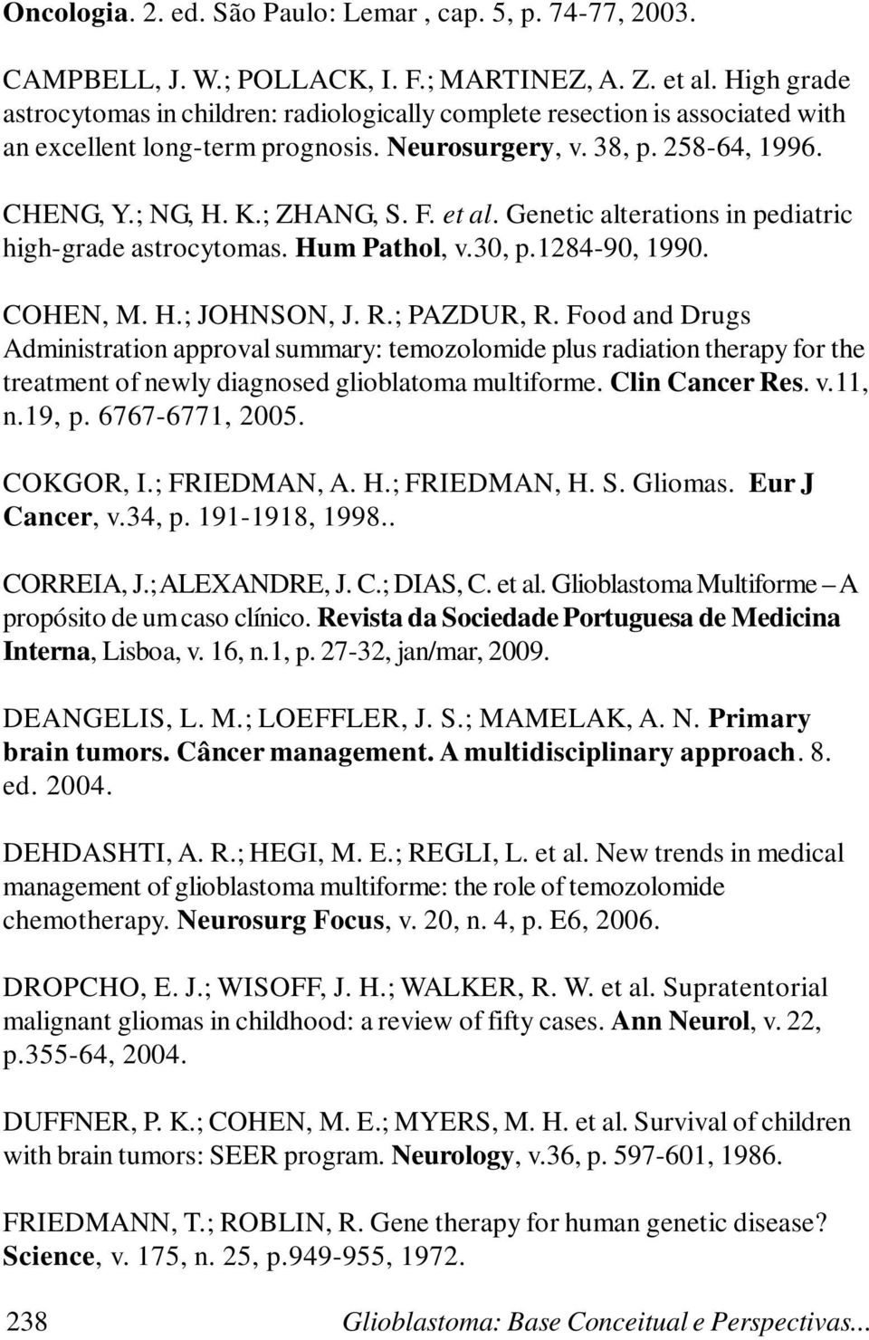 et al. Genetic alterations in pediatric high-grade astrocytomas. Hum Pathol, v.30, p.1284-90, 1990. COHEN, M. H.; JOHNSON, J. R.; PAZDUR, R.