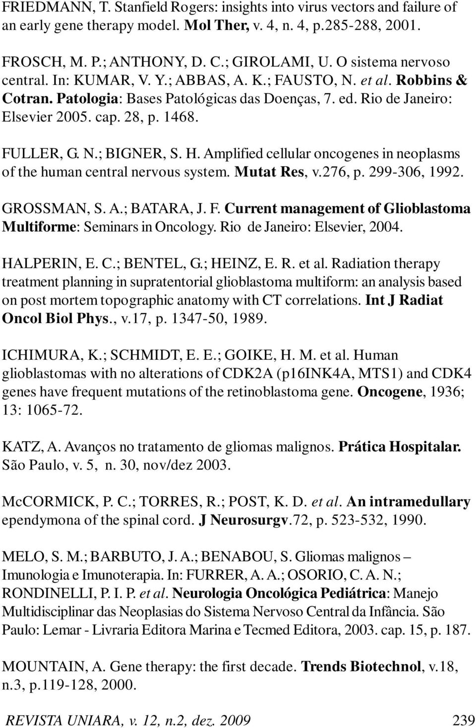 FULLER, G. N.; BIGNER, S. H. Amplified cellular oncogenes in neoplasms of the human central nervous system. Mutat Res, v.276, p. 299-306, 1992. GROSSMAN, S. A.; BATARA, J. F.