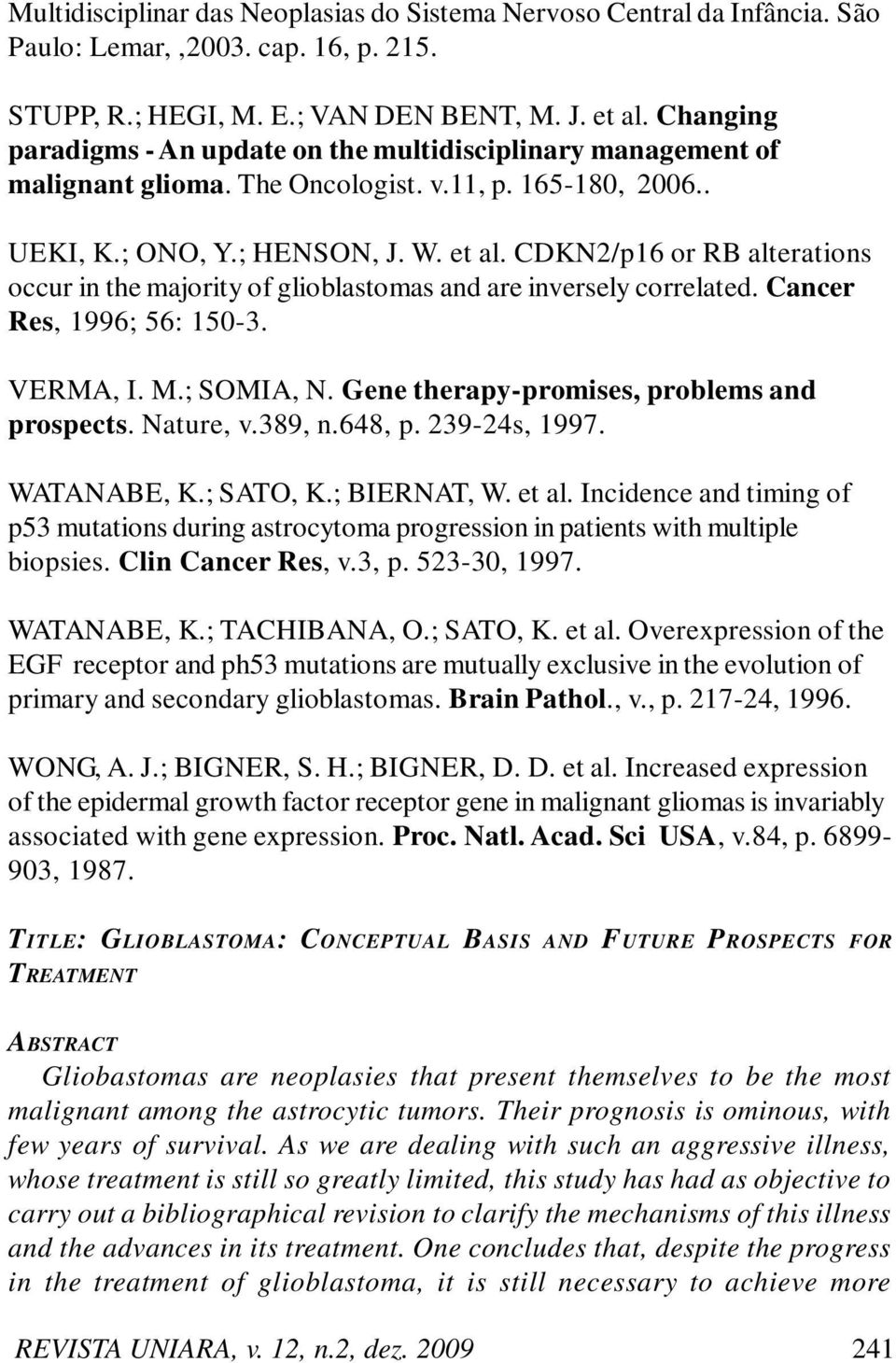 CDKN2/p16 or RB alterations occur in the majority of glioblastomas and are inversely correlated. Cancer Res, 1996; 56: 150-3. VERMA, I. M.; SOMIA, N. Gene therapy-promises, problems and prospects.