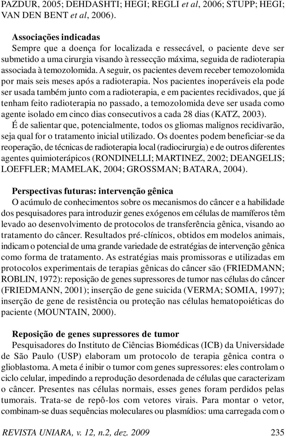 A seguir, os pacientes devem receber temozolomida por mais seis meses após a radioterapia.