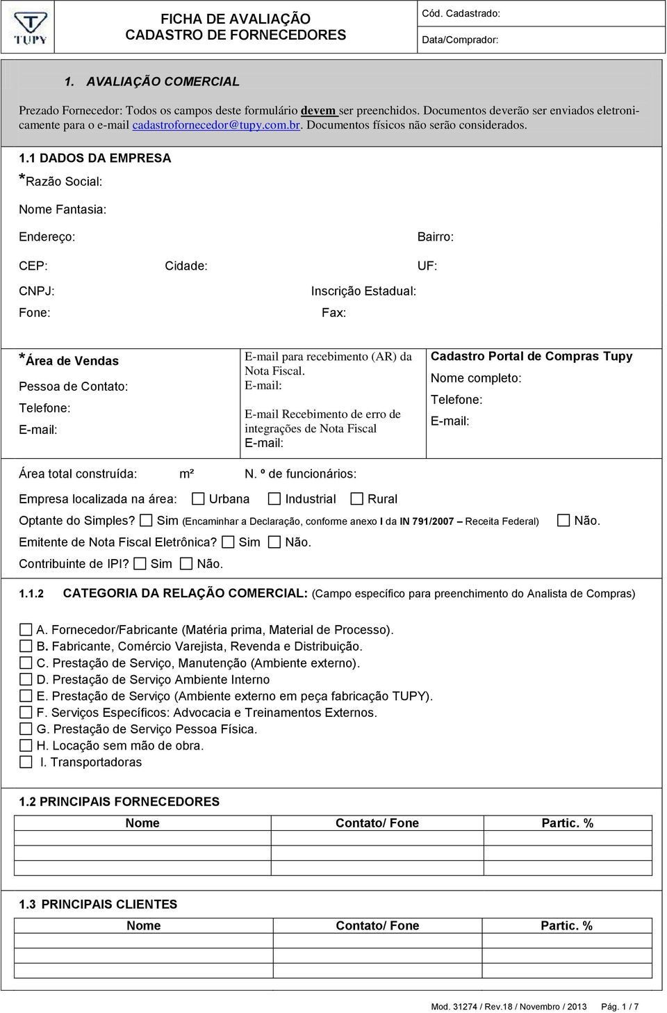 1 DADOS DA EMPRESA *Razão Social: Nome Fantasia: Endereço: Bairro: CEP: Cidade: UF: CNPJ: Fone: Inscrição Estadual: Fax: *Área de Vendas Pessoa de Contato: Telefone: E-mail para recebimento (AR) da