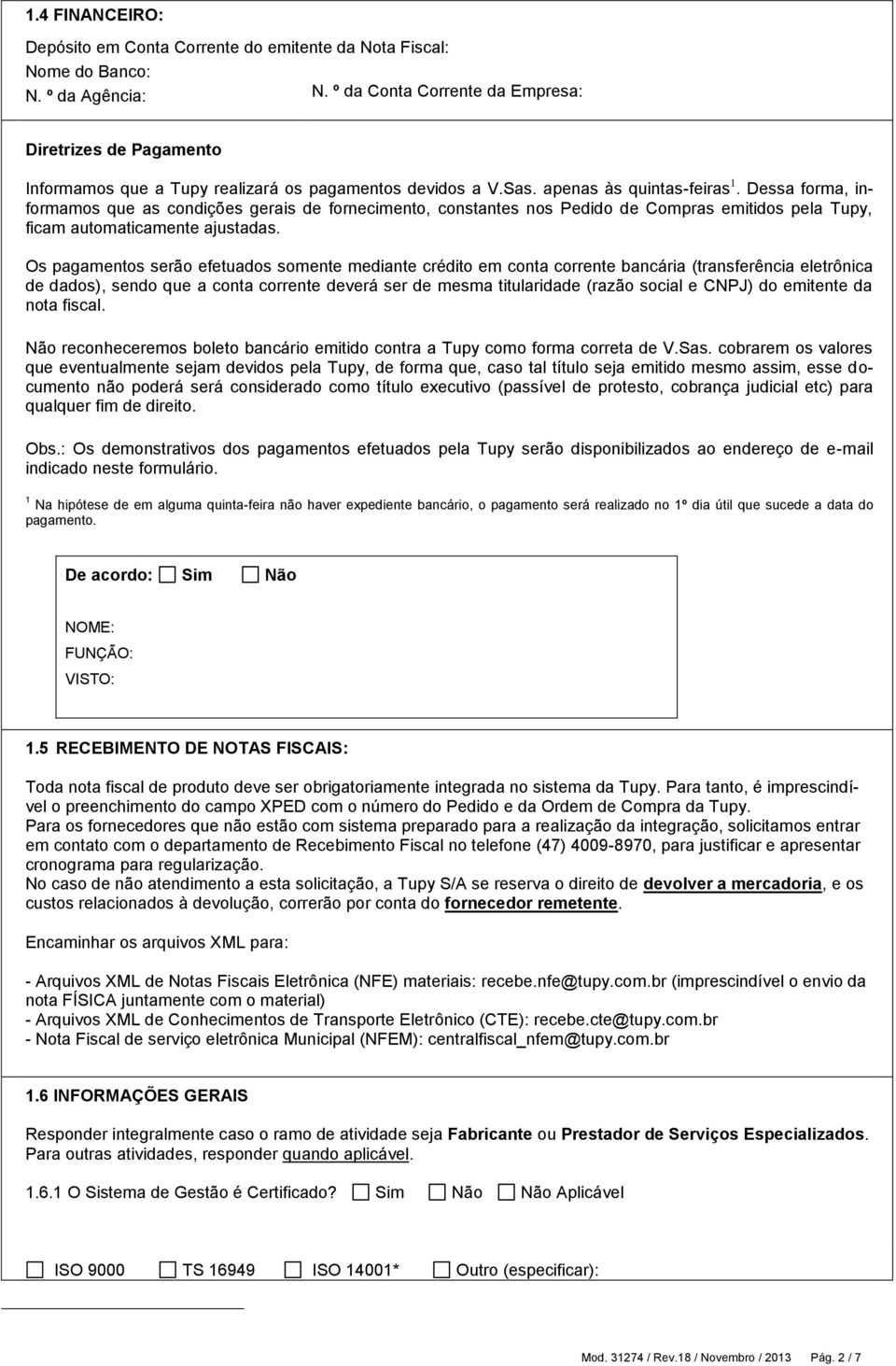 Dessa forma, informamos que as condições gerais de fornecimento, constantes nos Pedido de Compras emitidos pela Tupy, ficam automaticamente ajustadas.