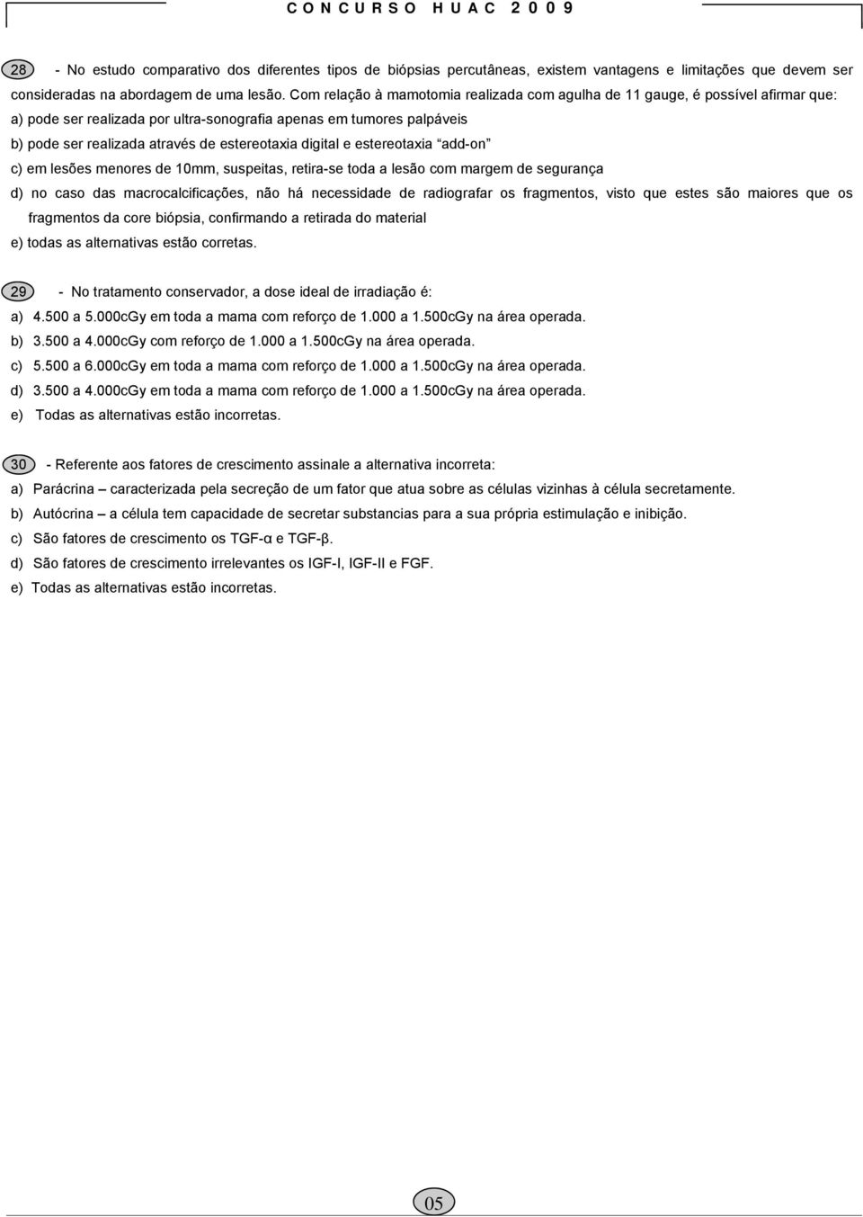 digital e estereotaxia add-on c) em lesões menores de 10mm, suspeitas, retira-se toda a lesão com margem de segurança d) no caso das macrocalcificações, não há necessidade de radiografar os