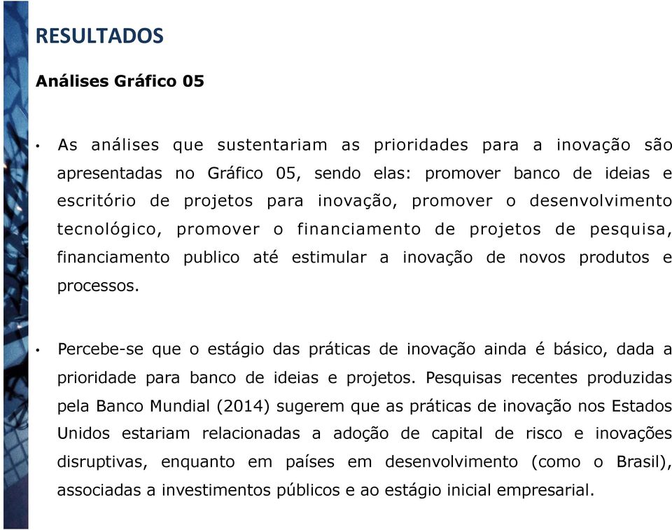 Percebe-se que o estágio das práticas de inovação ainda é básico, dada a prioridade para banco de ideias e projetos.