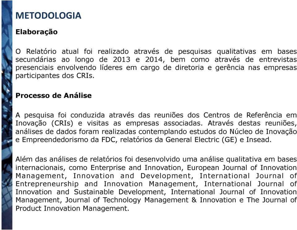 Processo de Análise A pesquisa foi conduzida através das reuniões dos Centros de Referência em Inovação (CRIs) e visitas as empresas associadas.