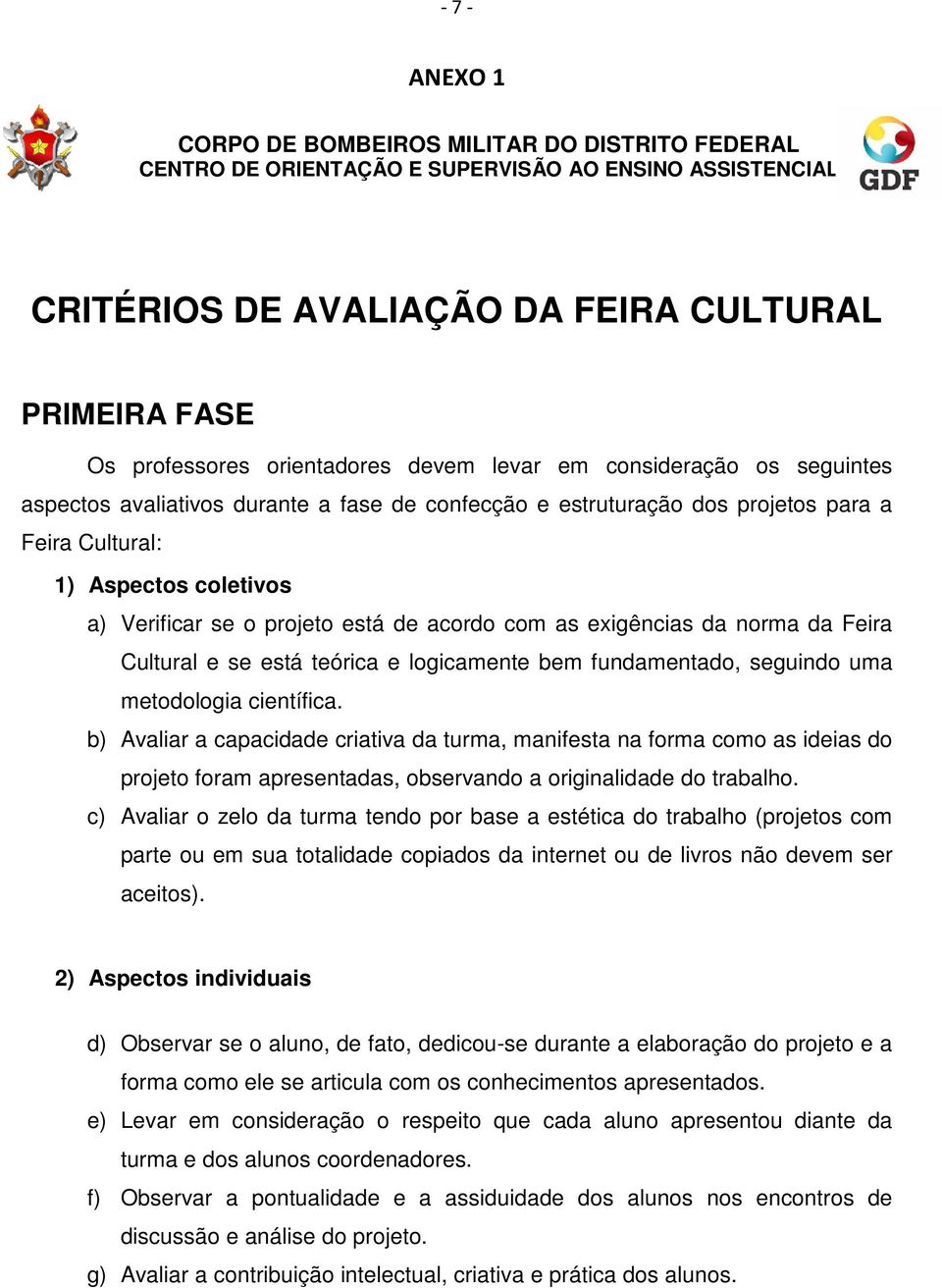 projeto está de acordo com as exigências da norma da Feira Cultural e se está teórica e logicamente bem fundamentado, seguindo uma metodologia científica.