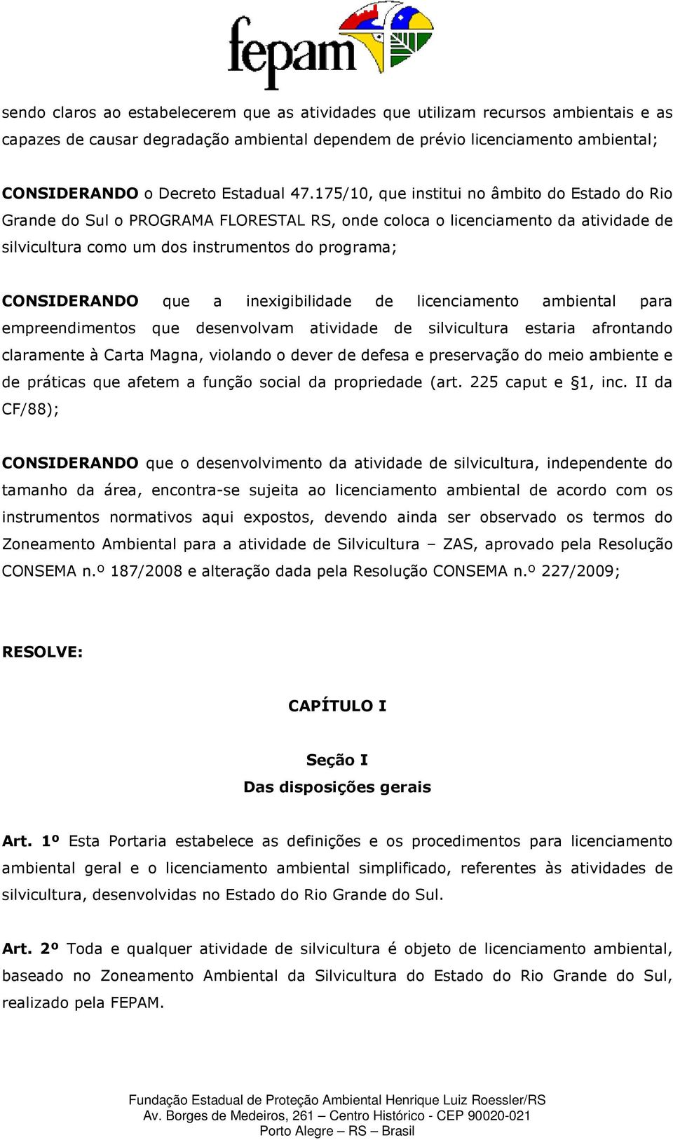 175/10, que institui no âmbito do Estado do Rio Grande do Sul o PROGRAMA FLORESTAL RS, onde coloca o licenciamento da atividade de silvicultura como um dos instrumentos do programa; CONSIDERANDO que