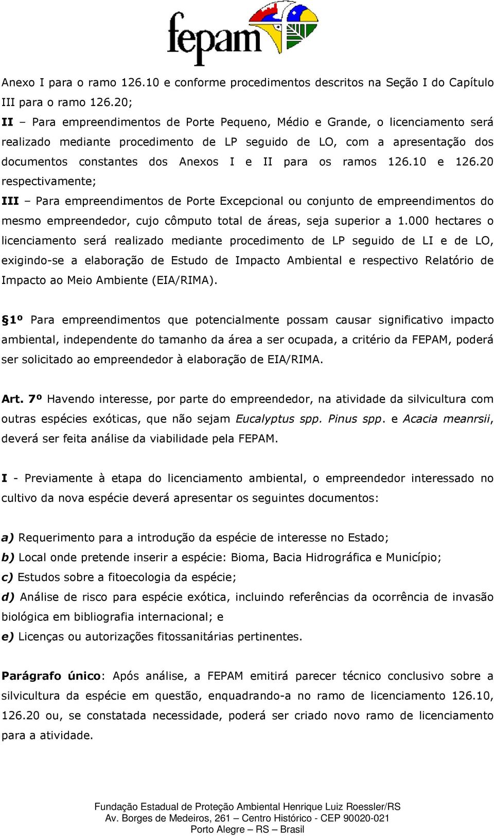 para os ramos 126.10 e 126.20 respectivamente; III Para empreendimentos de Porte Excepcional ou conjunto de empreendimentos do mesmo empreendedor, cujo cômputo total de áreas, seja superior a 1.