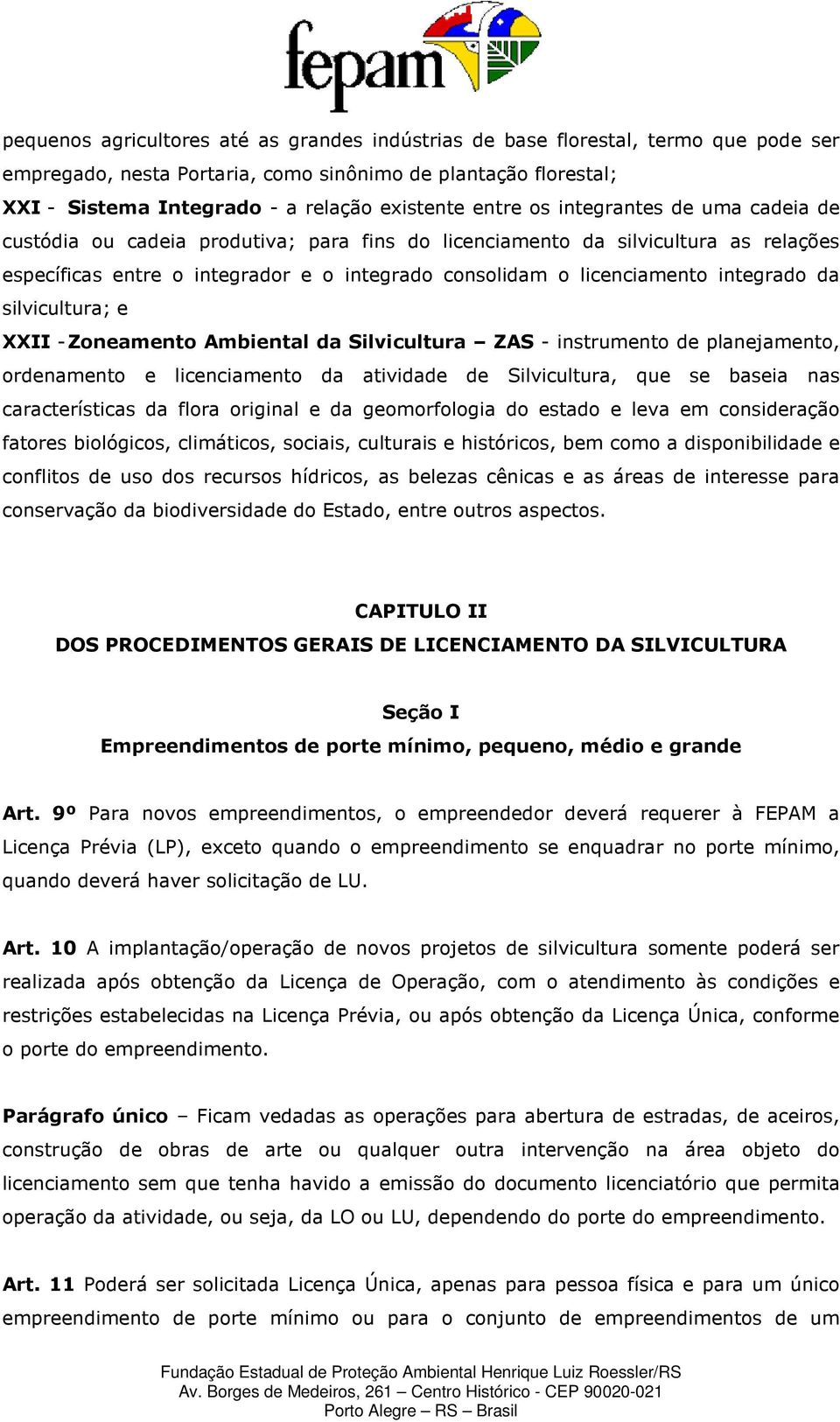 integrado da silvicultura; e XXII - Zoneamento Ambiental da Silvicultura ZAS - instrumento de planejamento, ordenamento e licenciamento da atividade de Silvicultura, que se baseia nas características