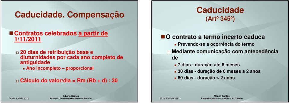 ano completo de antiguidade Ano incompleto proporcional Cálculo do valor/dia = Rm (Rb + d) : 30 Caducidade