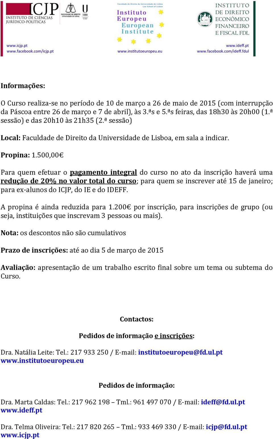 500,00 Para quem efetuar o pagamento integral do curso no ato da inscrição haverá uma redução de 20% no valor total do curso; para quem se inscrever até 15 de janeiro; para ex-alunos do ICJP, do IE e