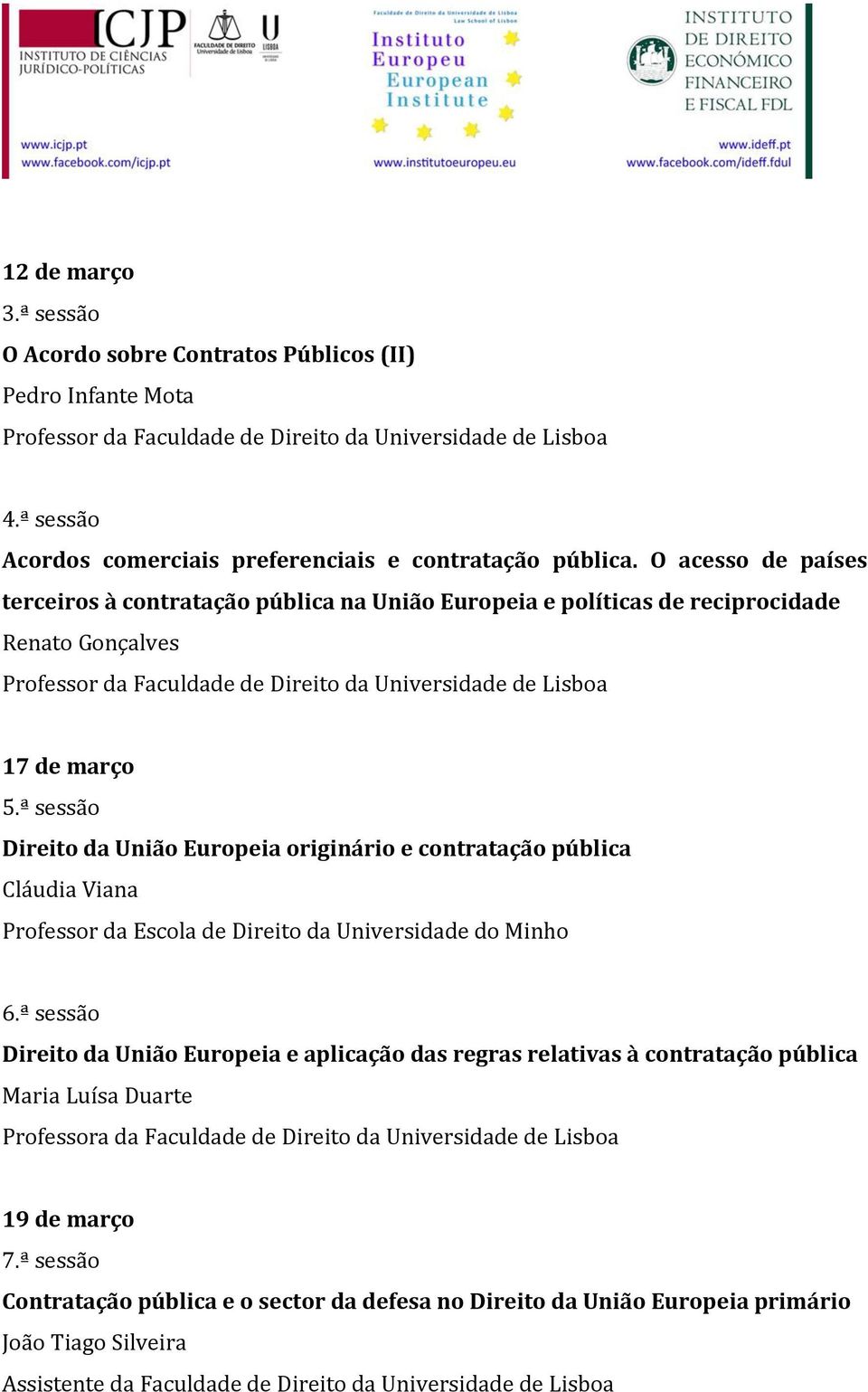 ª sessão Direito da União Europeia originário e contratação pública Cláudia Viana Professor da Escola de Direito da Universidade do Minho 6.