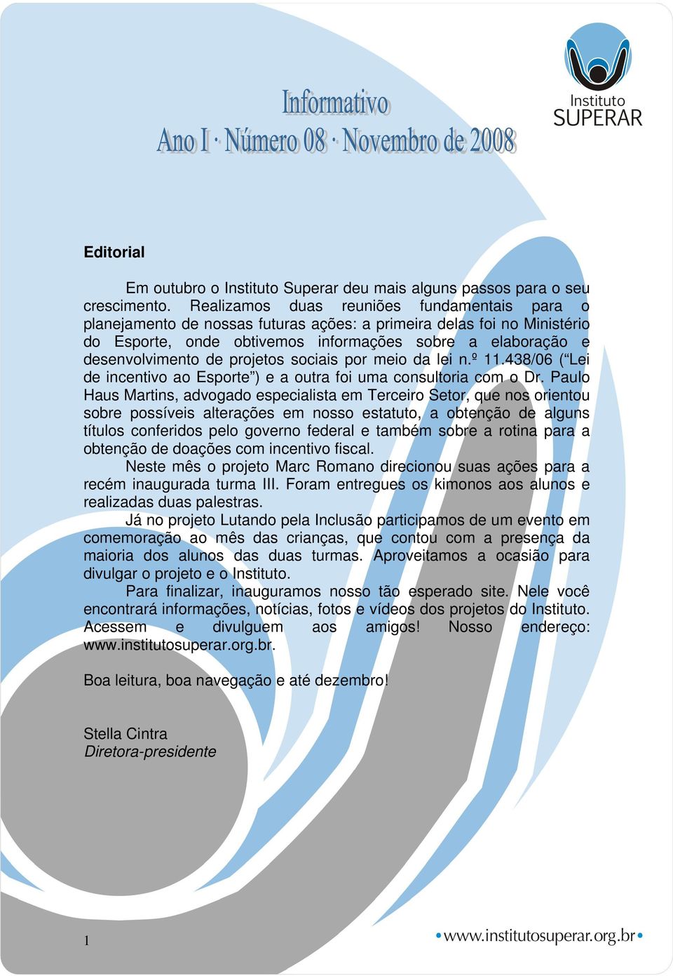 projetos sociais por meio da lei n.º 11.438/06 ( Lei de incentivo ao Esporte ) e a outra foi uma consultoria com o Dr.