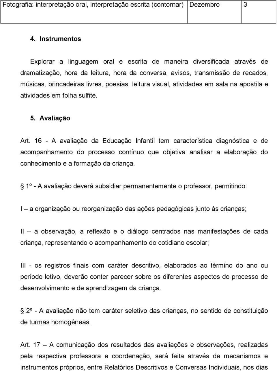 poesias, leitura visual, atividades em sala na apostila e atividades em folha sulfite.. Avaliação Art.