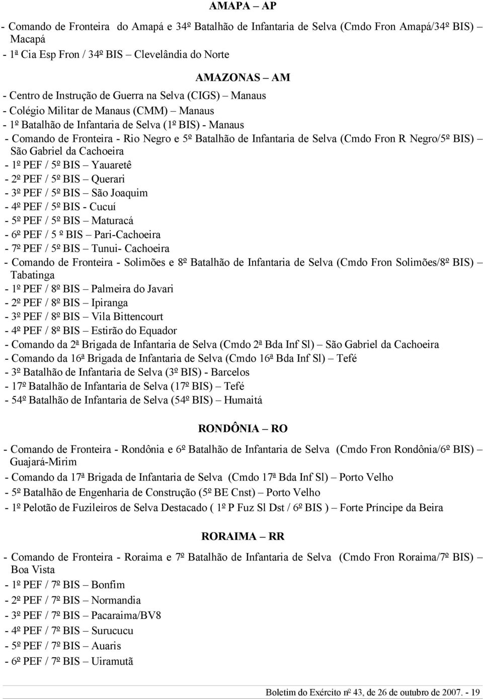 (Cmdo Fron R Negro/5º BIS) São Gabriel da Cachoeira - 1º PEF / 5º BIS Yauaretê - 2º PEF / 5º BIS Querari - 3º PEF / 5º BIS São Joaquim - 4º PEF / 5º BIS - Cucuí - 5º PEF / 5º BIS Maturacá - 6º PEF /