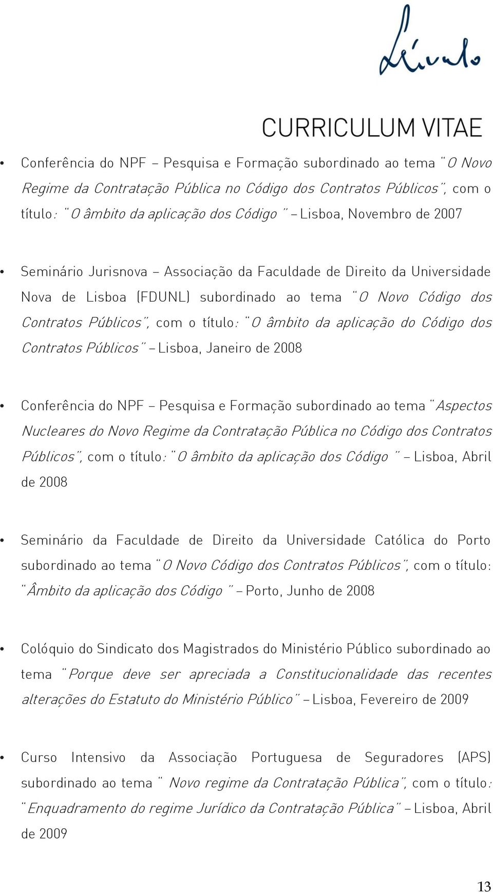Código dos Contratos Públicos Lisboa, Janeiro de 2008 Conferência do NPF Pesquisa e Formação subordinado ao tema Aspectos Nucleares do Novo Regime da Contratação Pública no Código dos Contratos