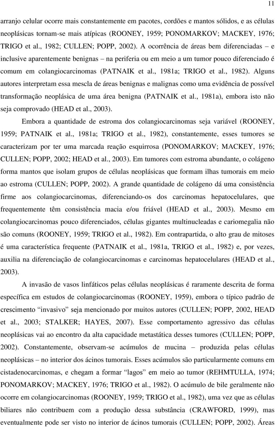 A ocorrência de áreas bem diferenciadas e inclusive aparentemente benignas na periferia ou em meio a um tumor pouco diferenciado é comum em colangiocarcinomas (PATNAIK et al., 1981a; TRIGO et al.