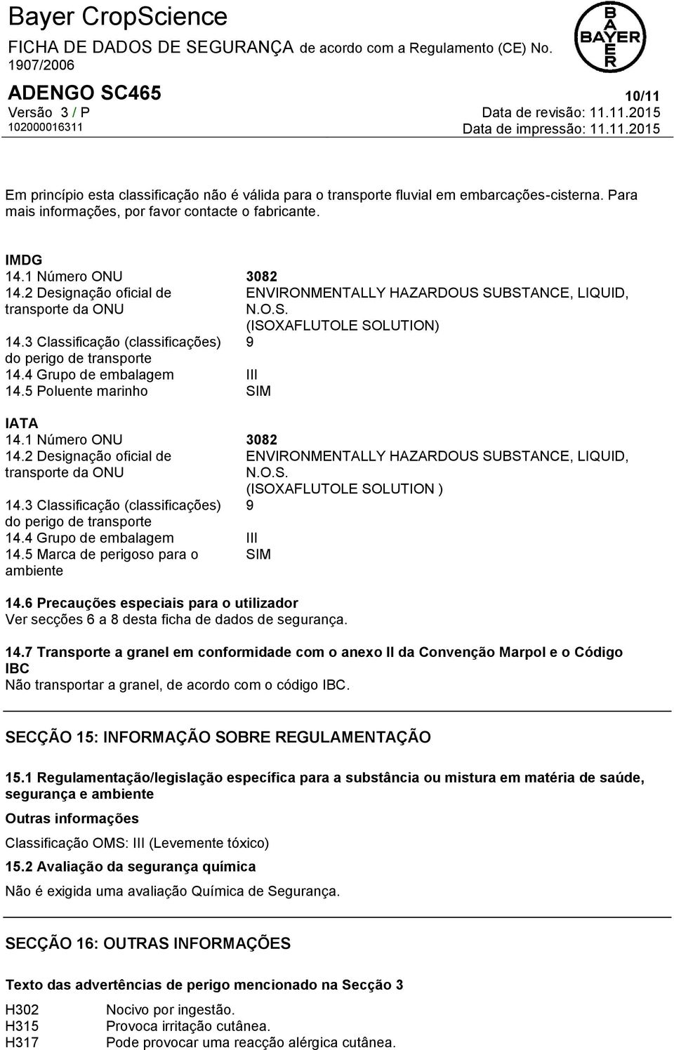 4 Grupo de embalagem III 14.5 Poluente marinho SIM IATA 14.1 Número ONU 3082 14.2 Designação oficial de ENVIRONMENTALLY HAZARDOUS SUBSTANCE, LIQUID, transporte da ONU N.O.S. (ISOXAFLUTOLE SOLUTION ) 14.