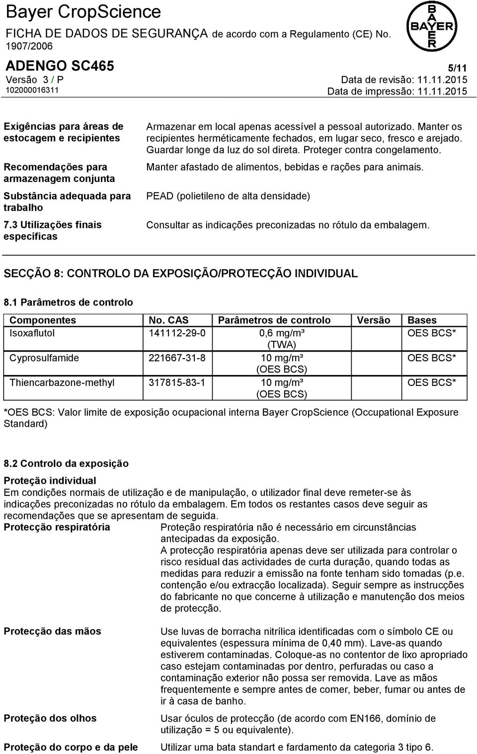 Guardar longe da luz do sol direta. Proteger contra congelamento. Manter afastado de alimentos, bebidas e rações para animais.