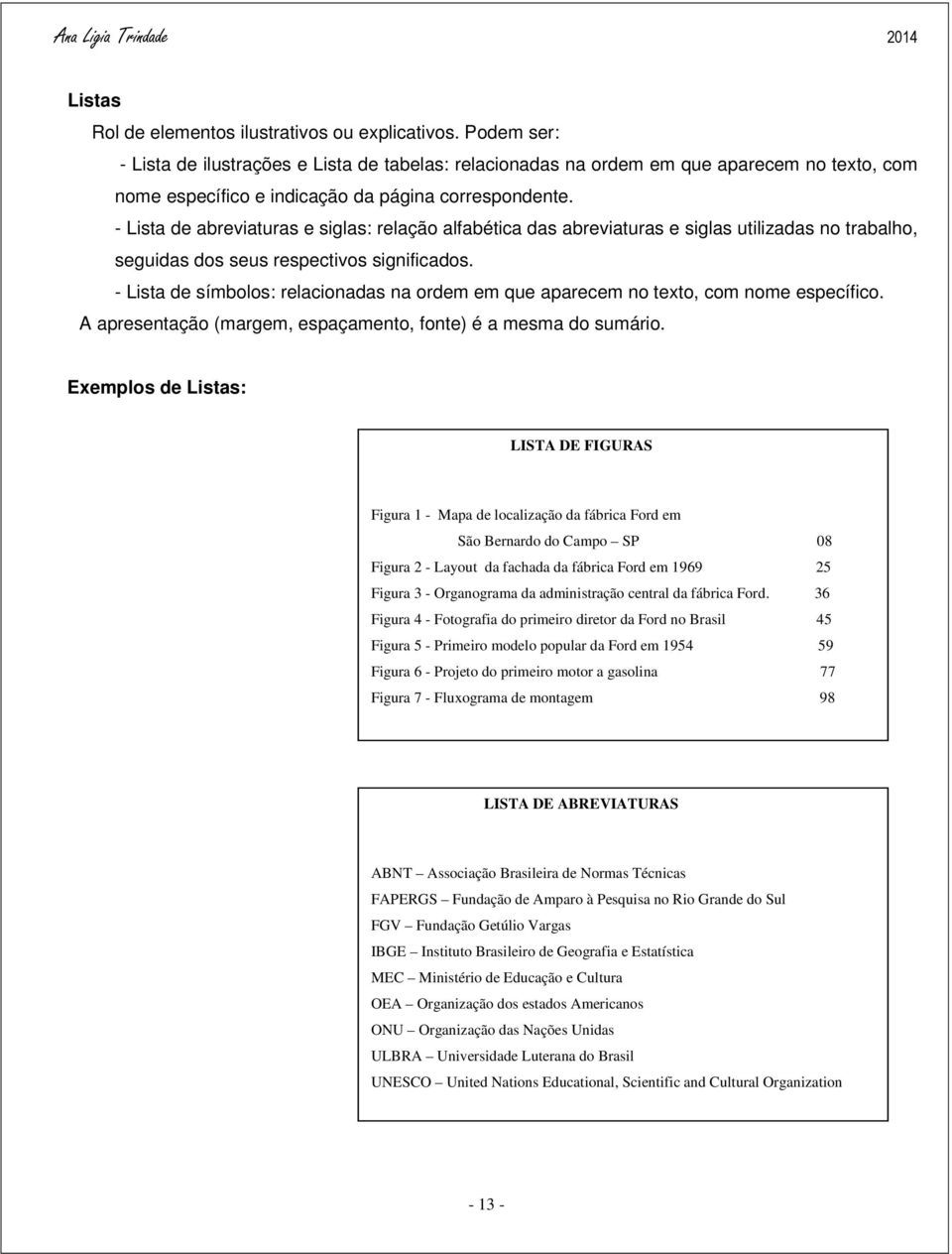 - Lista de abreviaturas e siglas: relação alfabética das abreviaturas e siglas utilizadas no trabalho, seguidas dos seus respectivos significados.