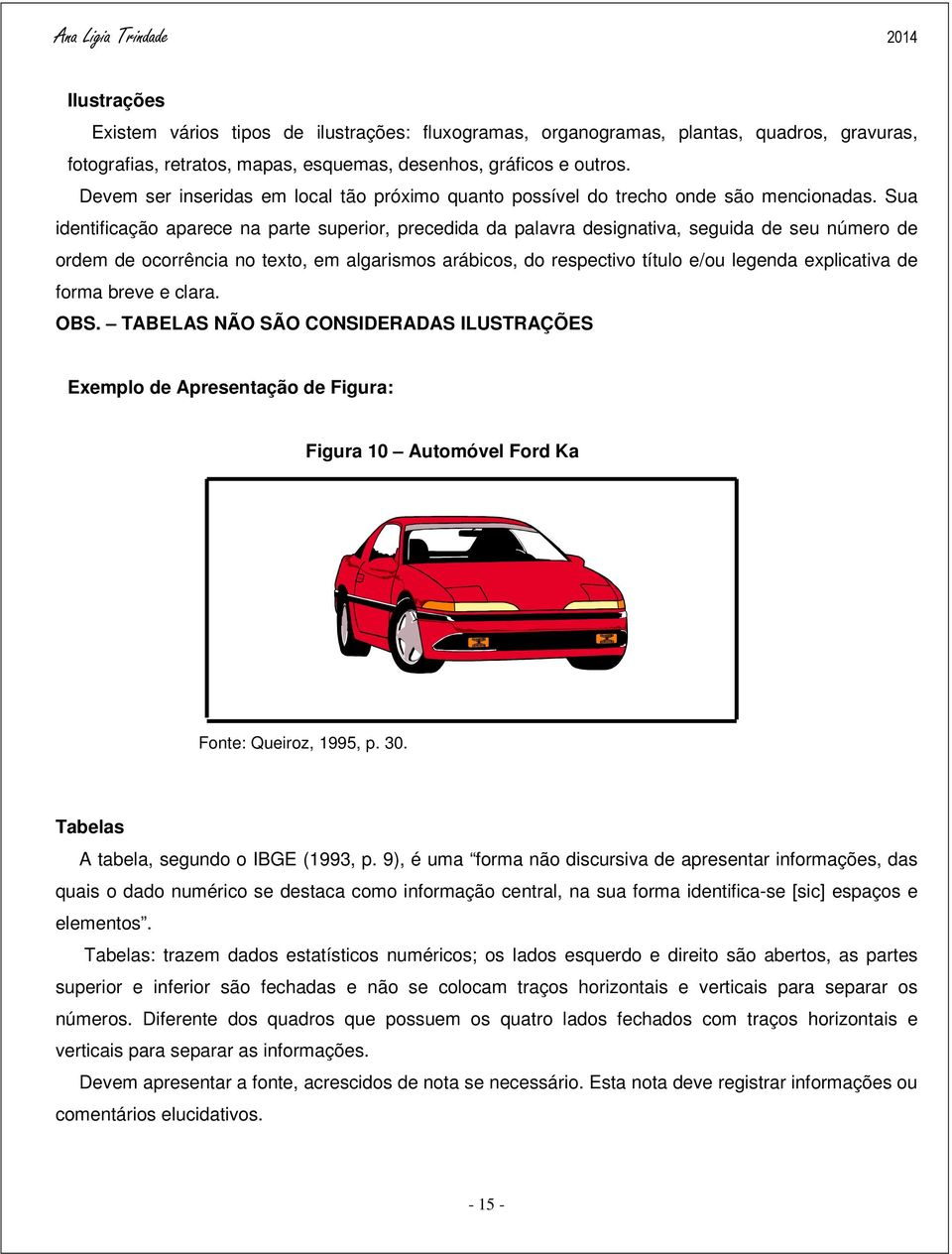 Sua identificação aparece na parte superior, precedida da palavra designativa, seguida de seu número de ordem de ocorrência no texto, em algarismos arábicos, do respectivo título e/ou legenda