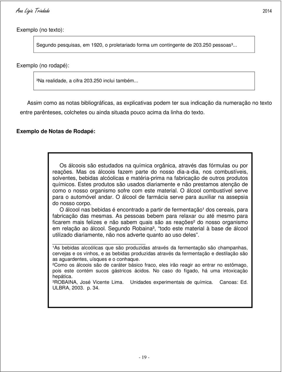 Exemplo de Notas de Rodapé: Os álcoois são estudados na química orgânica, através das fórmulas ou por reações.