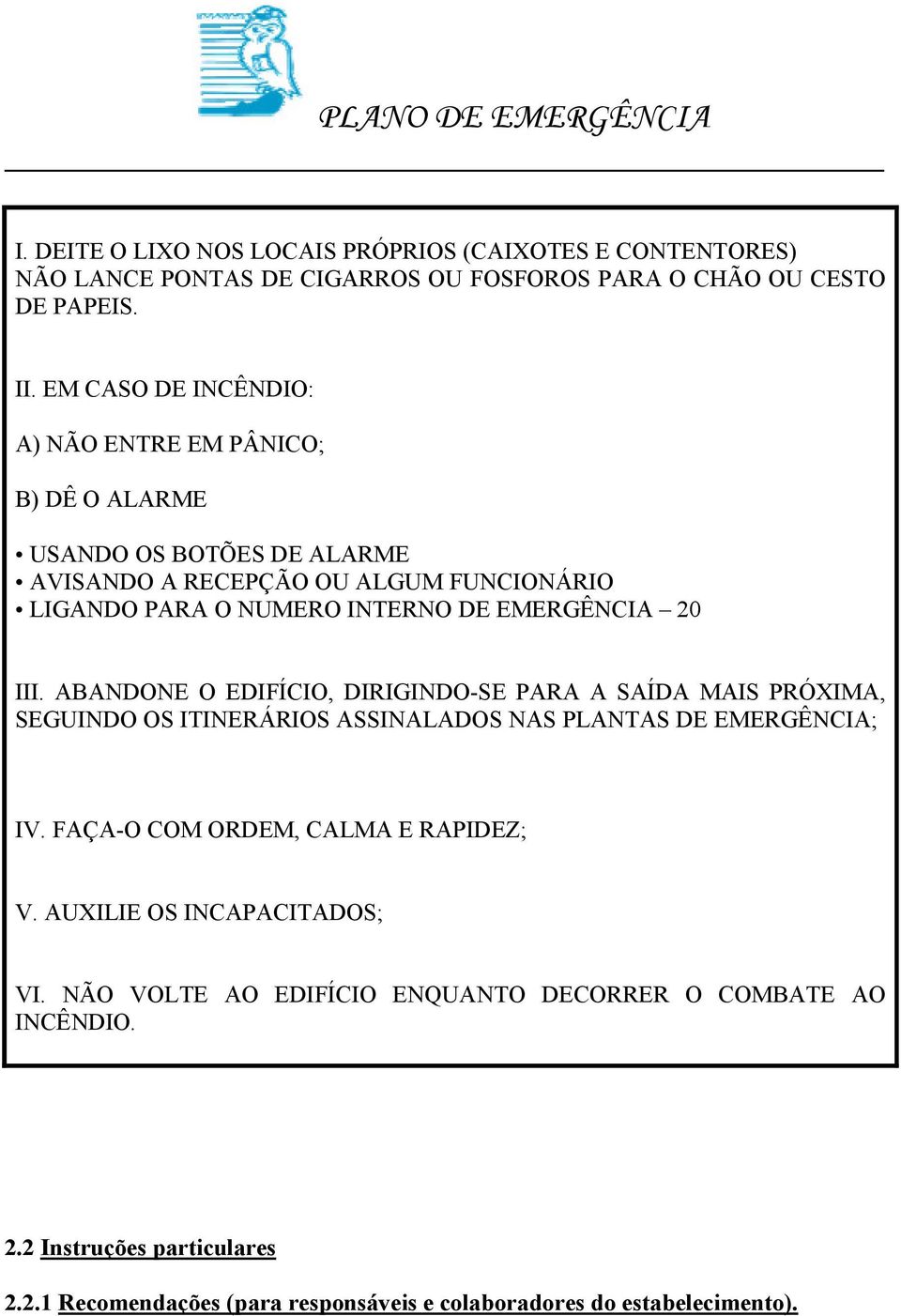 EMERGÊNCIA 20 III. ABANDONE O EDIFÍCIO, DIRIGINDO-SE PARA A SAÍDA MAIS PRÓXIMA, SEGUINDO OS ITINERÁRIOS ASSINALADOS NAS PLANTAS DE EMERGÊNCIA; IV.