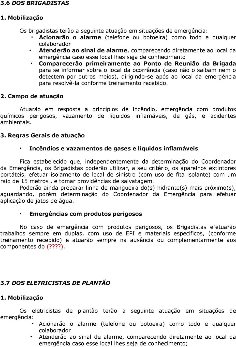 diretamente ao local da emergência caso esse local lhes seja de conhecimento Comparecerão primeiramente ao Ponto de Reunião da Brigada para se informar sobre o local da ocorrência (caso não o saibam