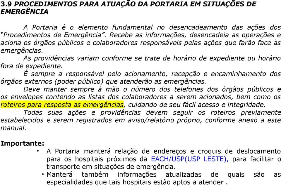 As providências variam conforme se trate de horário de expediente ou horário fora de expediente.