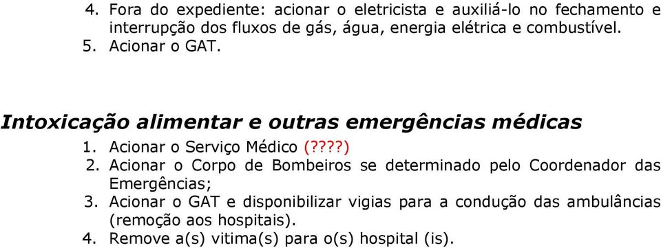 Acionar o Serviço Médico (????) 2. Acionar o Corpo de Bombeiros se determinado pelo Coordenador das Emergências; 3.