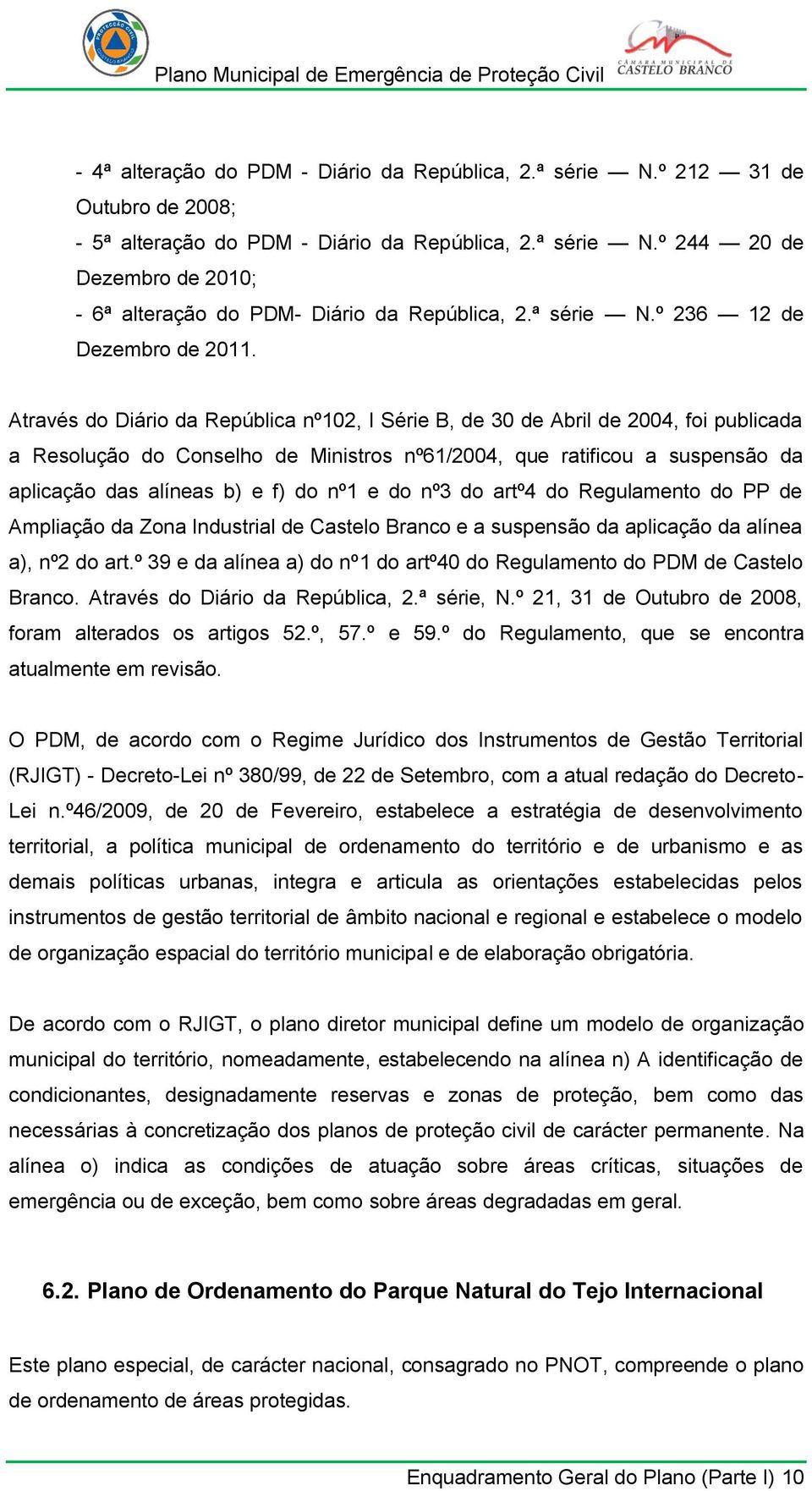Através do Diário da República nº102, I Série B, de 30 de Abril de 2004, foi publicada a Resolução do Conselho de Ministros nº61/2004, que ratificou a suspensão da aplicação das alíneas b) e f) do