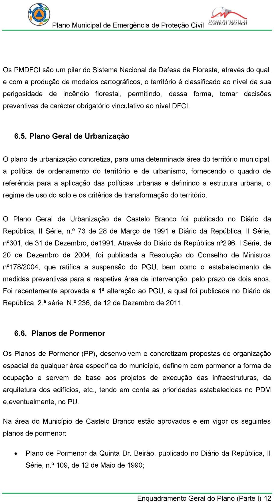 Plano Geral de Urbanização O plano de urbanização concretiza, para uma determinada área do território municipal, a política de ordenamento do território e de urbanismo, fornecendo o quadro de