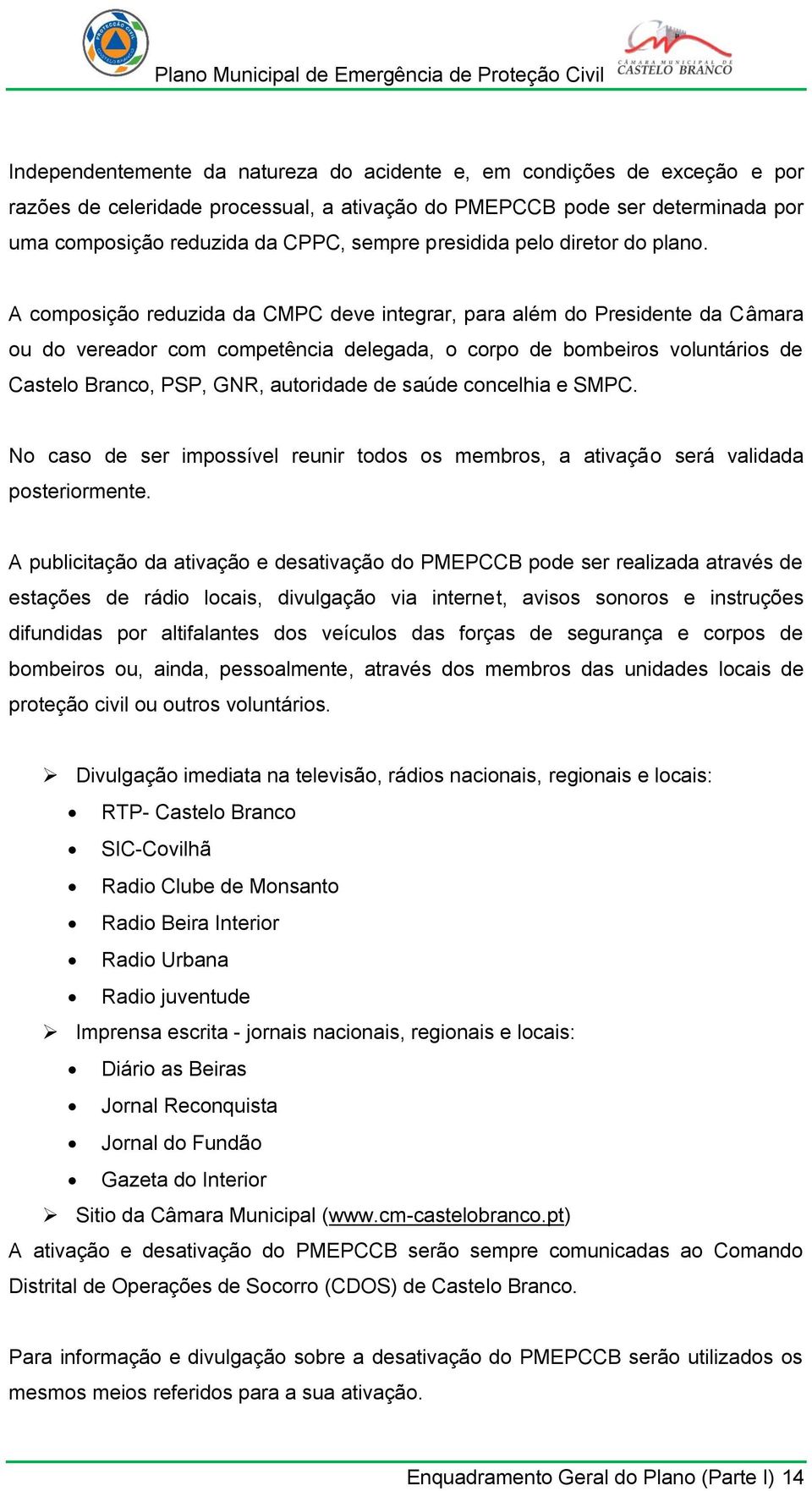 A composição reduzida da CMPC deve integrar, para além do Presidente da Câmara ou do vereador com competência delegada, o corpo de bombeiros voluntários de Castelo Branco, PSP, GNR, autoridade de