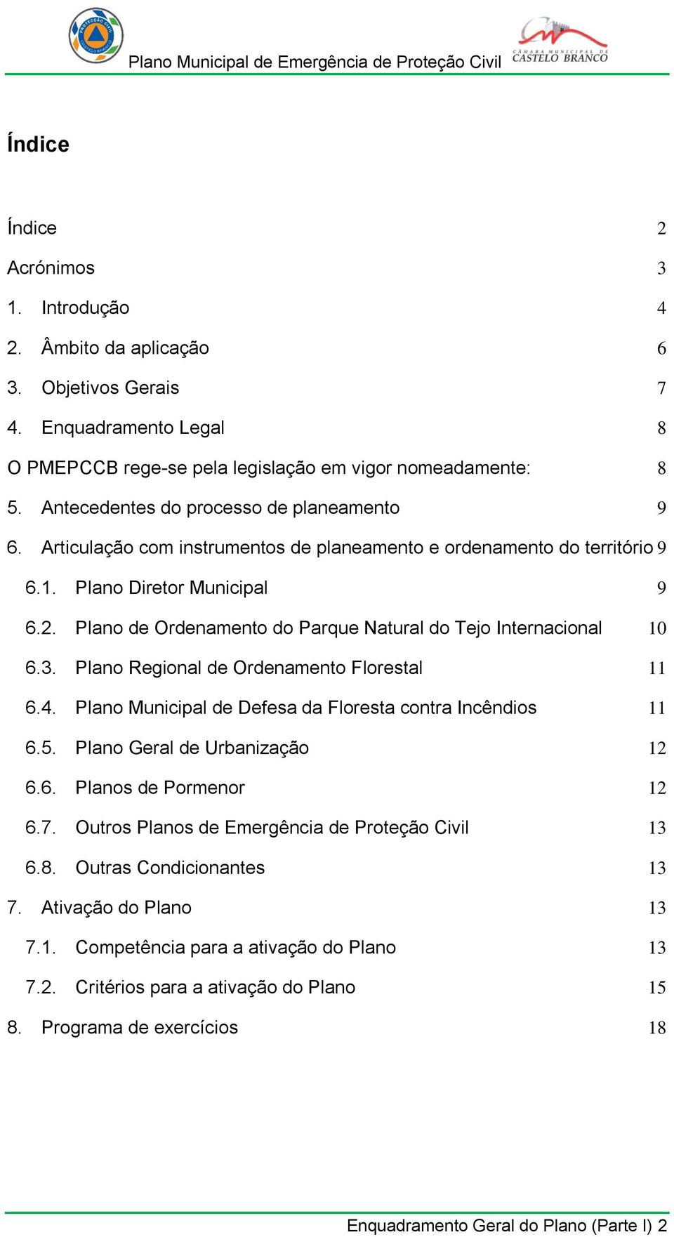 Plano de Ordenamento do Parque Natural do Tejo Internacional 10 6.3. Plano Regional de Ordenamento Florestal 11 6.4. Plano Municipal de Defesa da Floresta contra Incêndios 11 6.5.