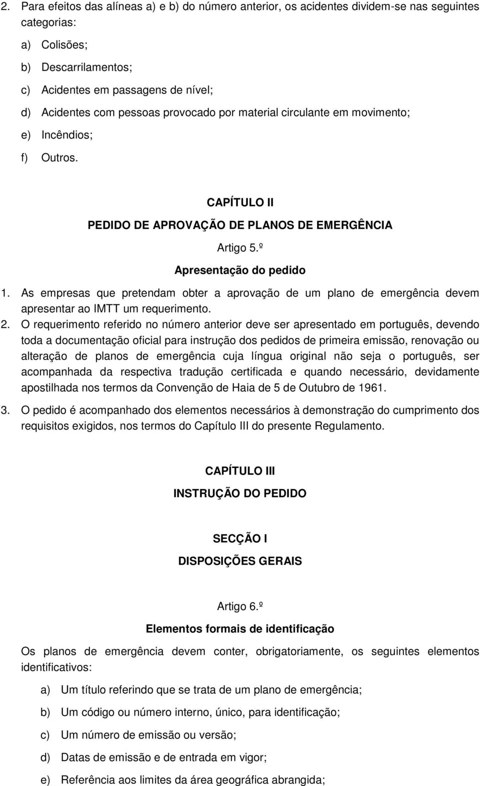 As empresas que pretendam obter a aprovação de um plano de emergência devem apresentar ao IMTT um requerimento. 2.