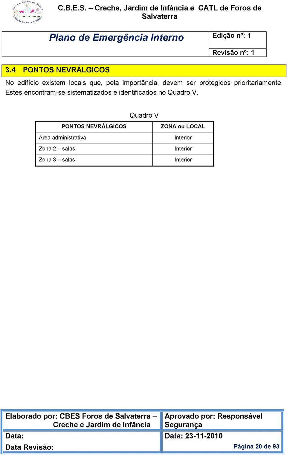 Estes encontram-se sistematizados e identificados no Quadro V.