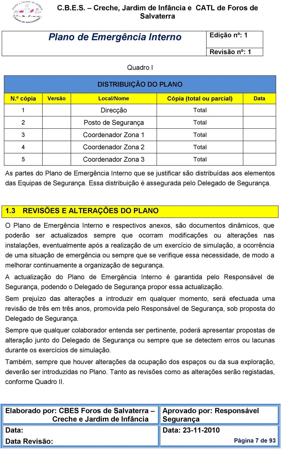 justificar são distribuídas aos elementos das Equipas de. Essa distribuição é assegurada pelo Delegado de. 1.