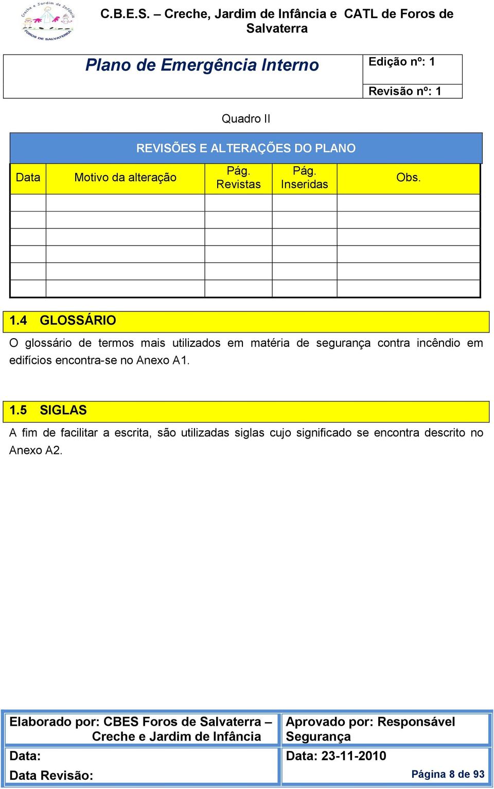 4 GLOSSÁRIO O glossário de termos mais utilizados em matéria de segurança contra incêndio