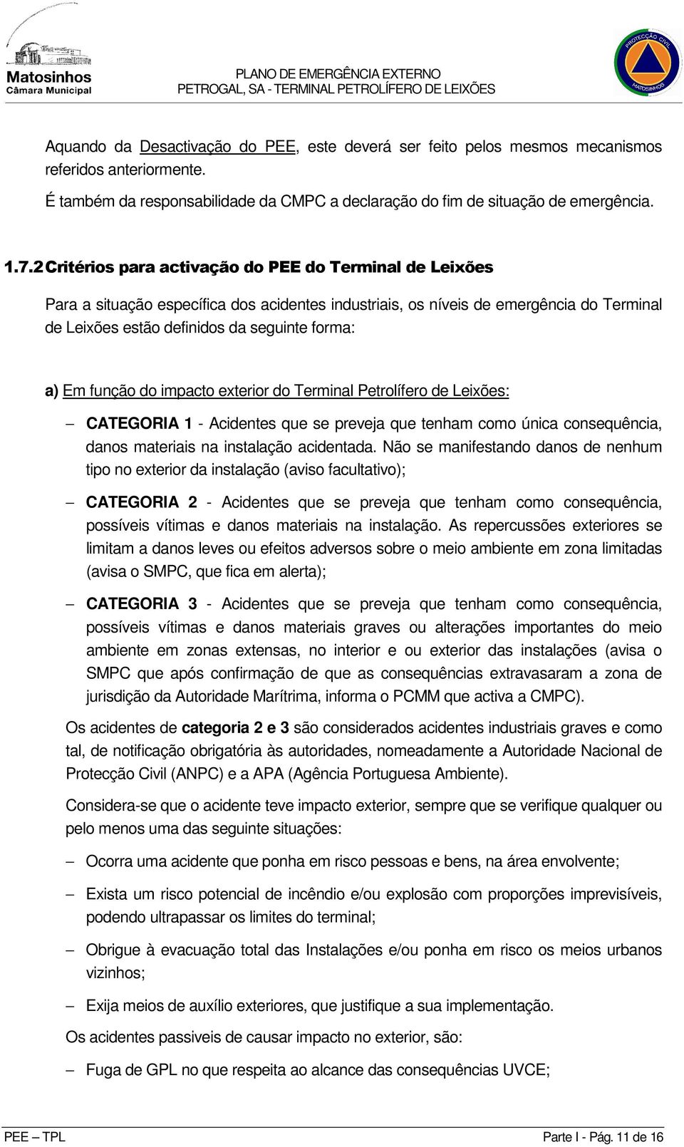 função do impacto exterior do Terminal Petrolífero de Leixões: CATEGORIA 1 - Acidentes que se preveja que tenham como única consequência, danos materiais na instalação acidentada.