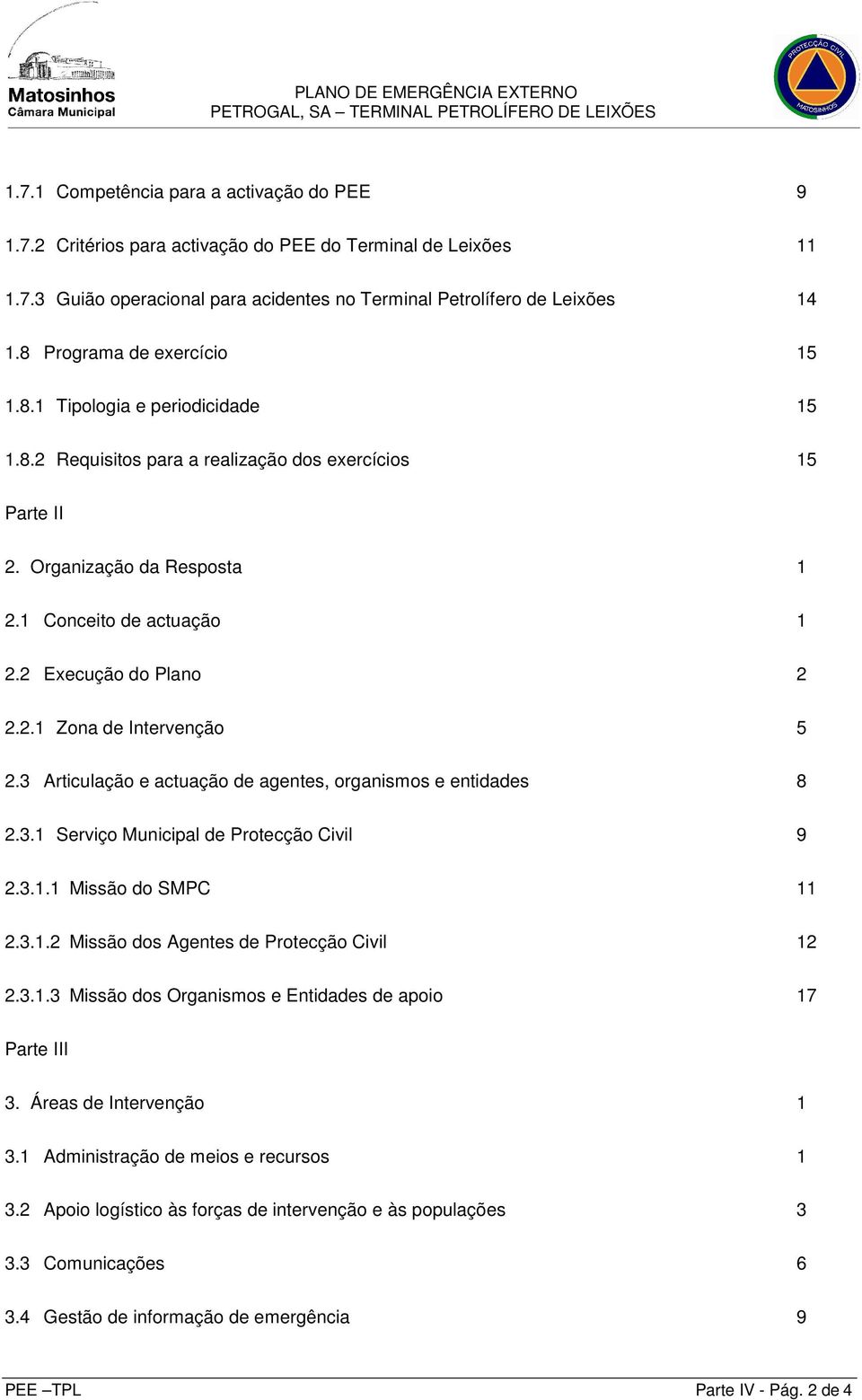 2 Execução do Plano 2 2.2.1 Zona de Intervenção 5 2.3 Articulação e actuação de agentes, organismos e entidades 8 2.3.1 Serviço Municipal de Protecção Civil 9 2.3.1.1 Missão do SMPC 11 2.3.1.2 Missão dos Agentes de Protecção Civil 12 2.