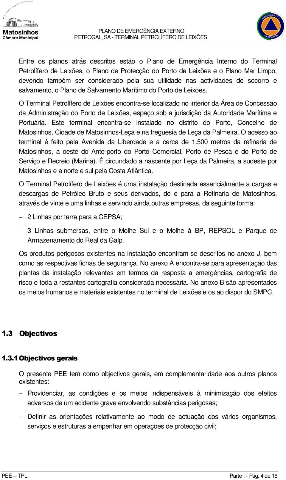 O Terminal Petrolífero de Leixões encontra-se localizado no interior da Área de Concessão da Administração do Porto de Leixões, espaço sob a jurisdição da Autoridade Marítima e Portuária.