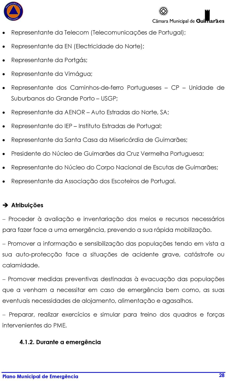Presinte do Núcleo Guimarães da Cruz Vermelha Portuguesa; Representante do Núcleo do Corpo Nacional Escutas Guimarães; Representante da Associação dos Escoteiros Portugal.