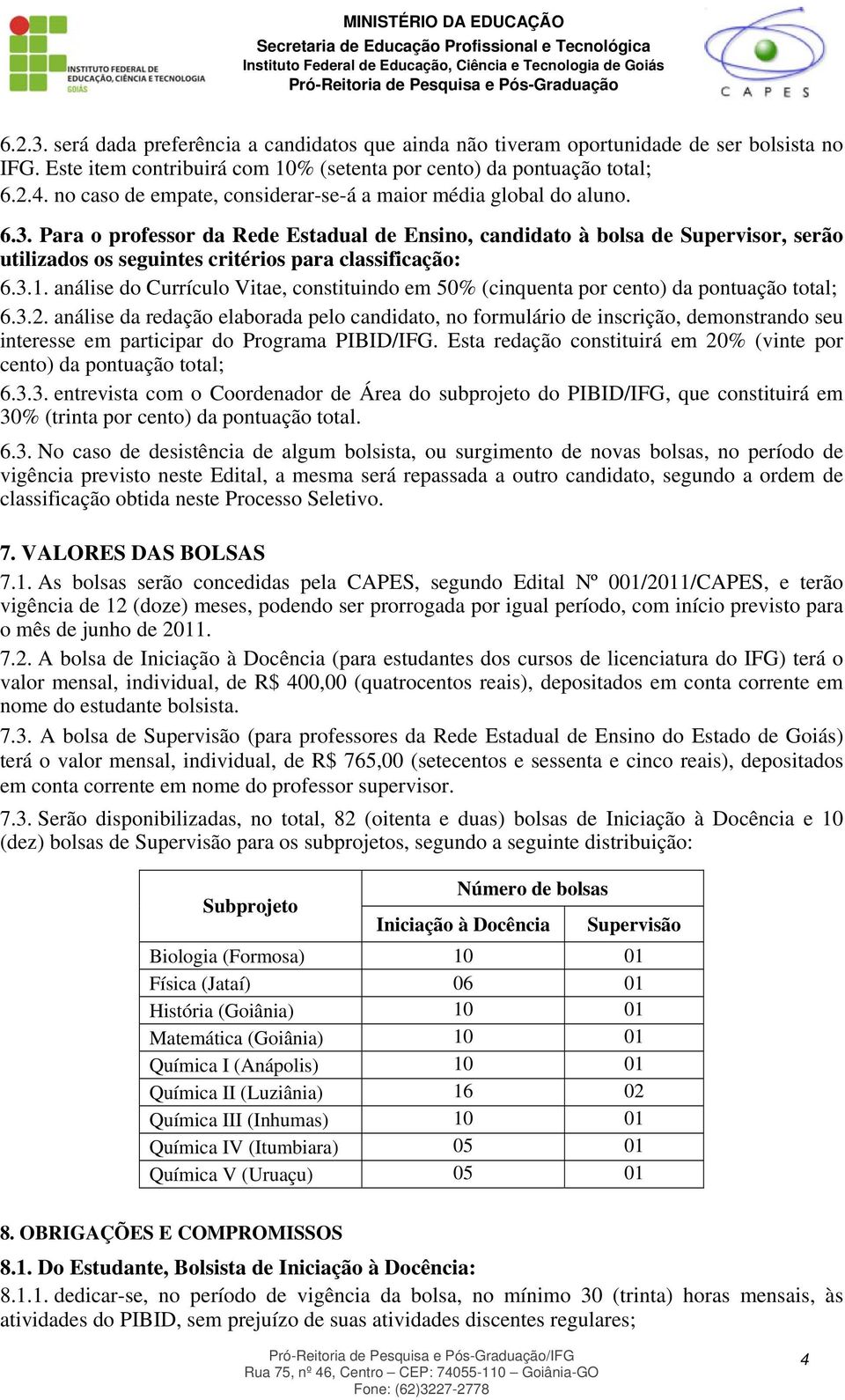 Para o professor da Rede Estadual de Ensino, candidato à bolsa de Supervisor, serão utilizados os seguintes critérios para classificação: 6.3.1.