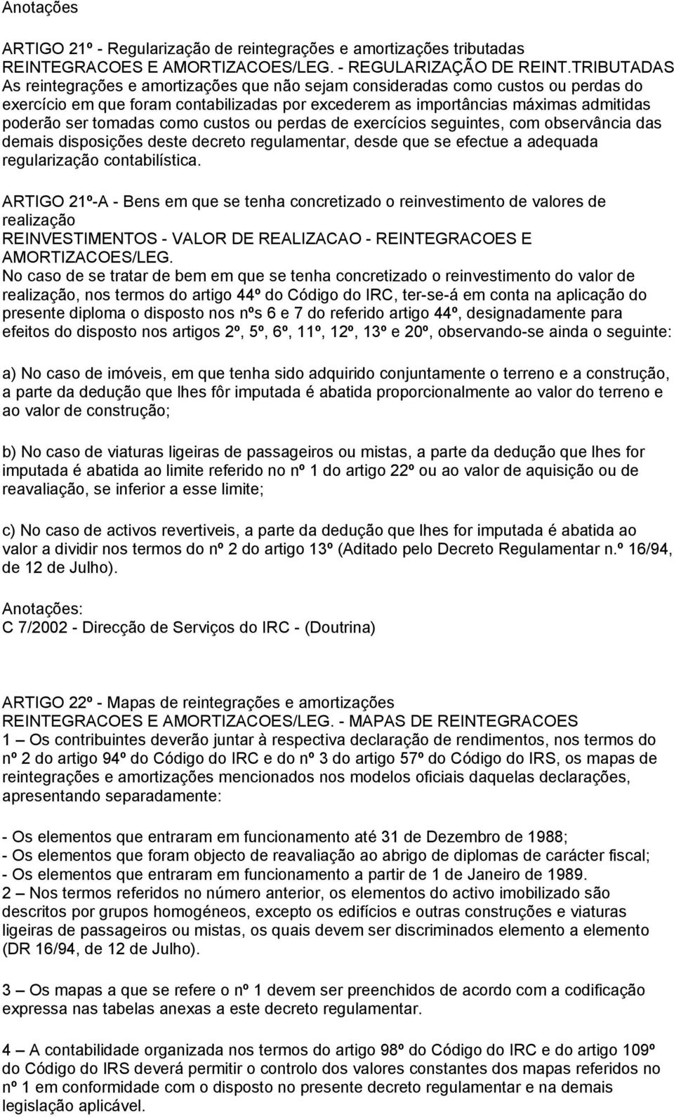 tomadas como custos ou perdas de exercícios seguintes, com observância das demais disposições deste decreto regulamentar, desde que se efectue a adequada regularização contabilística.